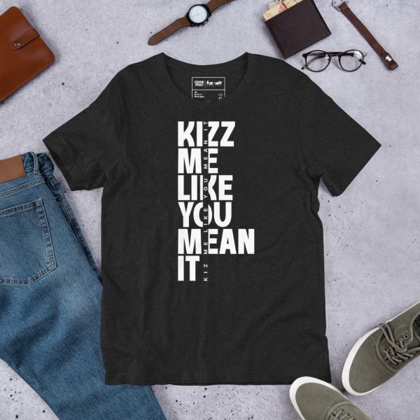 kizz me like you mean it - Unisex t-shirt